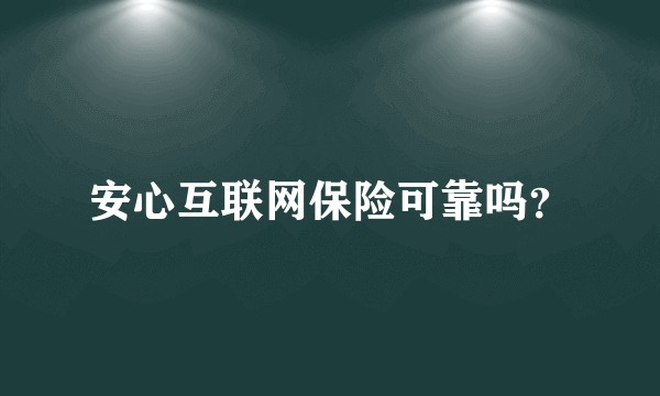 安心互联网保险可靠吗？