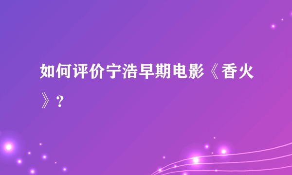 如何评价宁浩早期电影《香火》?