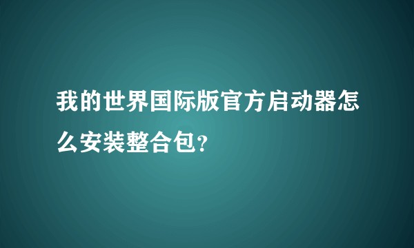 我的世界国际版官方启动器怎么安装整合包？