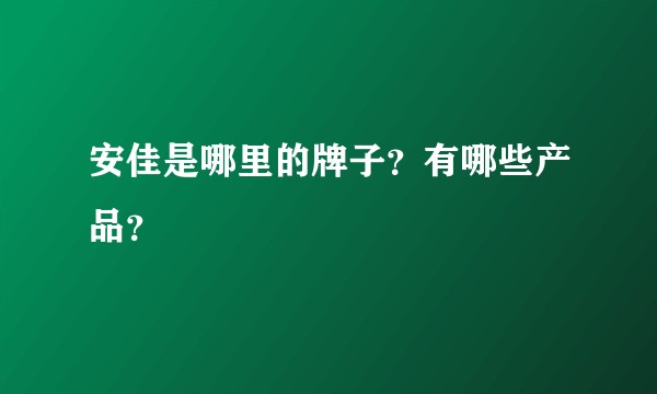 安佳是哪里的牌子？有哪些产品？