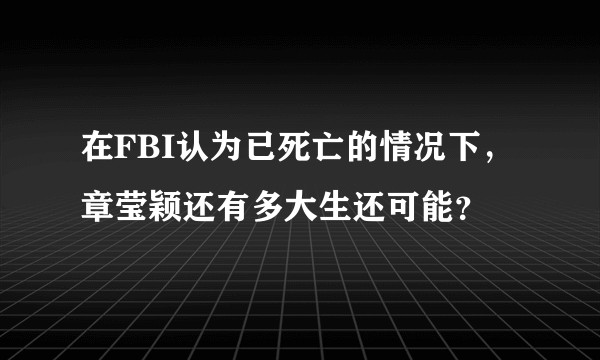 在FBI认为已死亡的情况下，章莹颖还有多大生还可能？