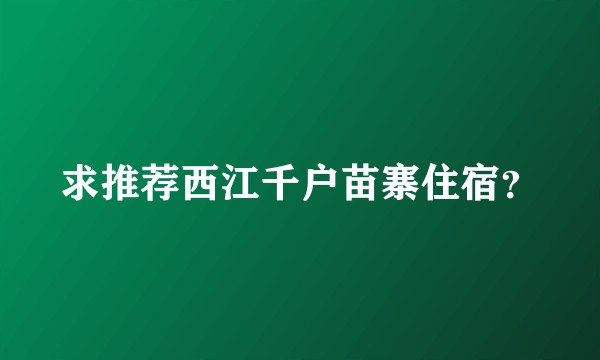 求推荐西江千户苗寨住宿？