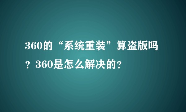 360的“系统重装”算盗版吗？360是怎么解决的？