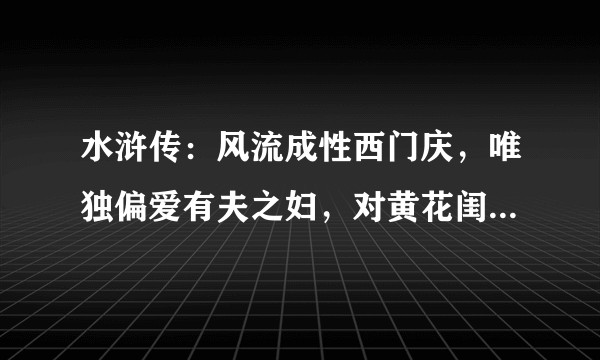 水浒传：风流成性西门庆，唯独偏爱有夫之妇，对黄花闺女不感兴趣？