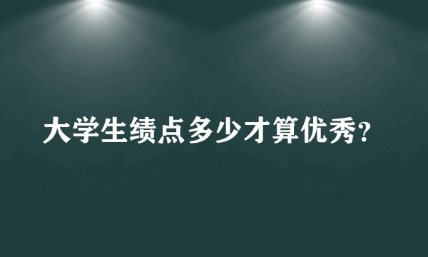 大学生绩点多少才算优秀？