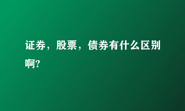 证券，股票，债券有什么区别啊?