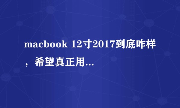macbook 12寸2017到底咋样，希望真正用过的小伙伴给出个建议？