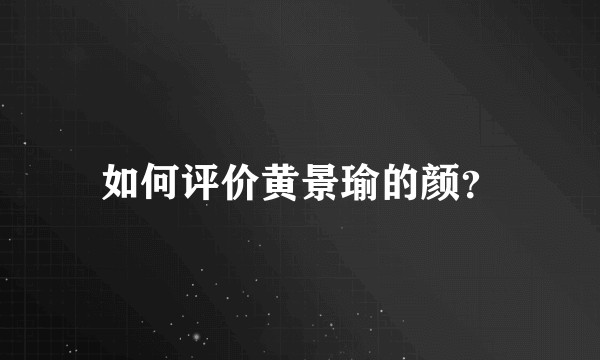 如何评价黄景瑜的颜?