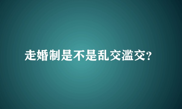 走婚制是不是乱交滥交？