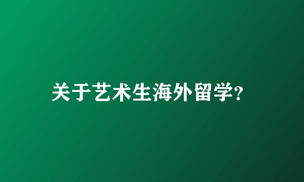 关于艺术生海外留学？