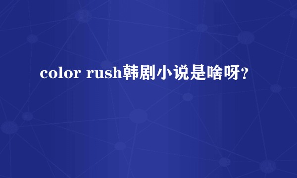 color rush韩剧小说是啥呀？