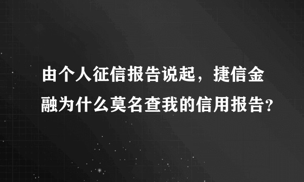 由个人征信报告说起，捷信金融为什么莫名查我的信用报告？