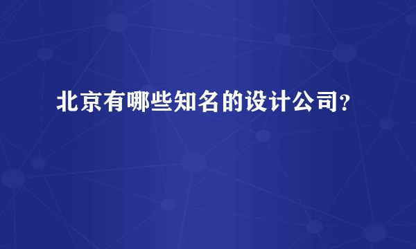 北京有哪些知名的设计公司？