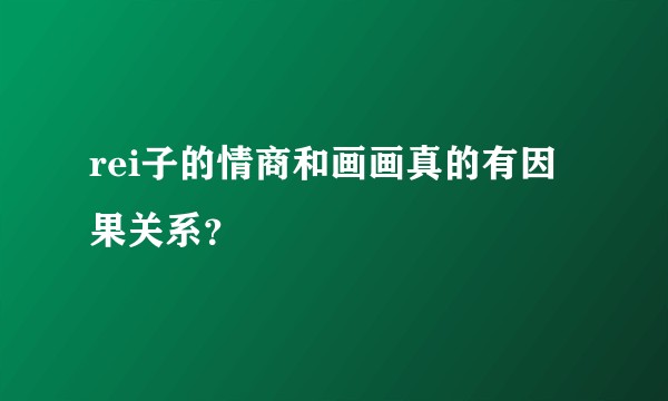 rei子的情商和画画真的有因果关系？