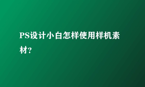 PS设计小白怎样使用样机素材？