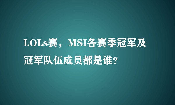 LOLs赛，MSI各赛季冠军及冠军队伍成员都是谁？