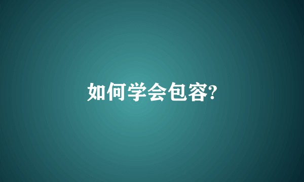 如何学会包容?