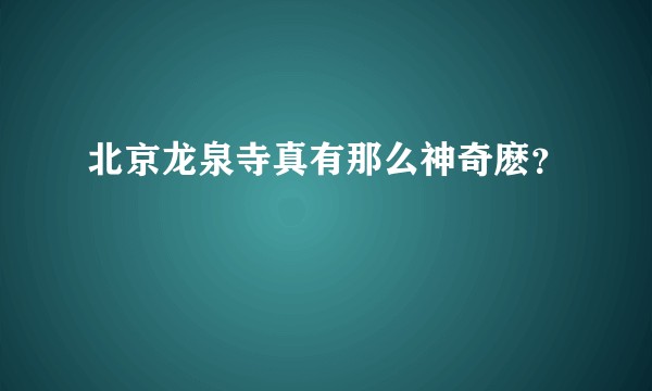 北京龙泉寺真有那么神奇麽？