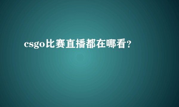 csgo比赛直播都在哪看？