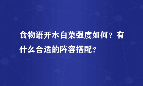 食物语开水白菜强度如何？有什么合适的阵容搭配？