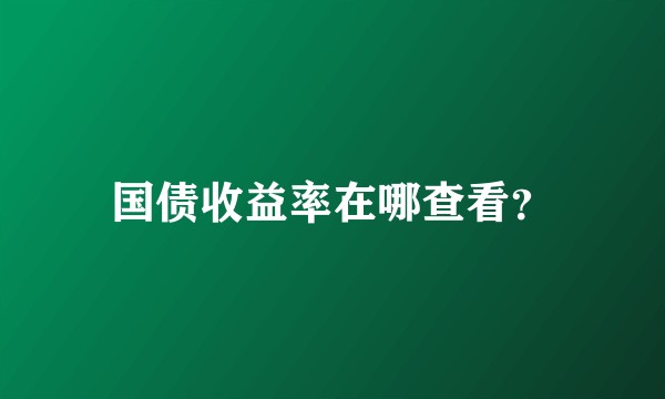 国债收益率在哪查看？