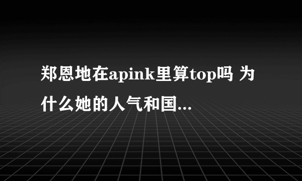 郑恩地在apink里算top吗 为什么她的人气和国民度高呢？