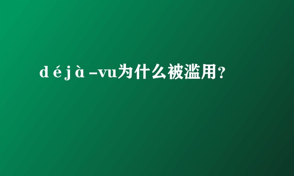 déjà-vu为什么被滥用？