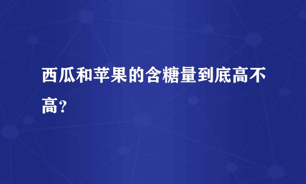 西瓜和苹果的含糖量到底高不高？