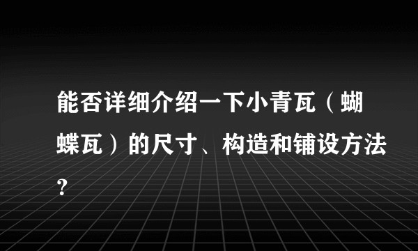 能否详细介绍一下小青瓦（蝴蝶瓦）的尺寸、构造和铺设方法？