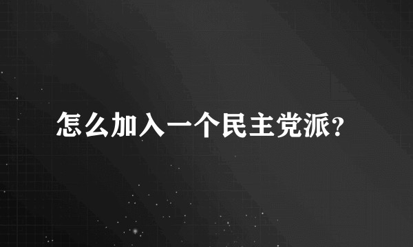 怎么加入一个民主党派？