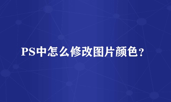 PS中怎么修改图片颜色？