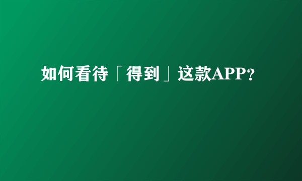 如何看待「得到」这款APP？