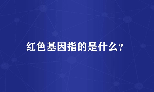 红色基因指的是什么？