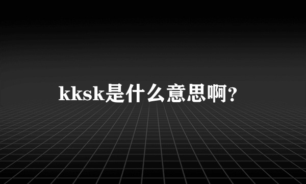 kksk是什么意思啊？