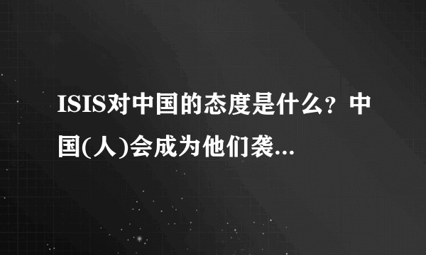 ISIS对中国的态度是什么？中国(人)会成为他们袭击的目标吗？