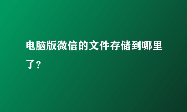 电脑版微信的文件存储到哪里了？