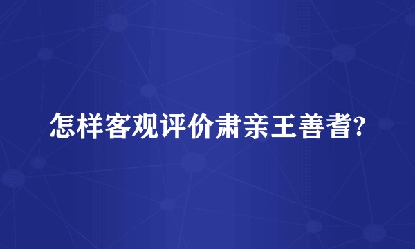 怎样客观评价肃亲王善耆?