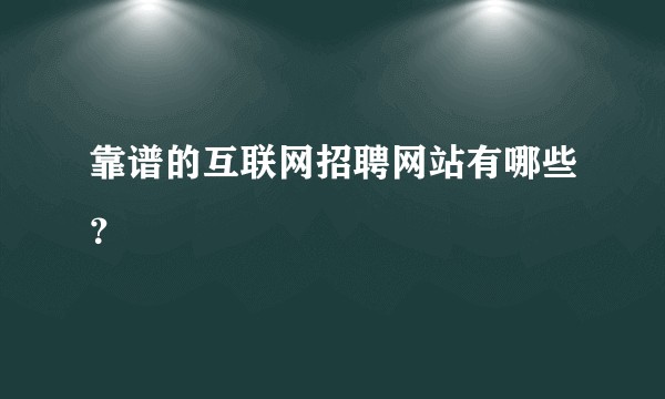 靠谱的互联网招聘网站有哪些？
