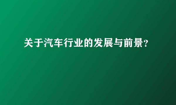 关于汽车行业的发展与前景？