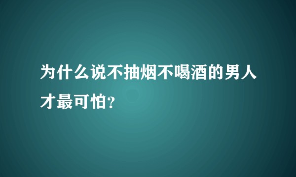 为什么说不抽烟不喝酒的男人才最可怕?