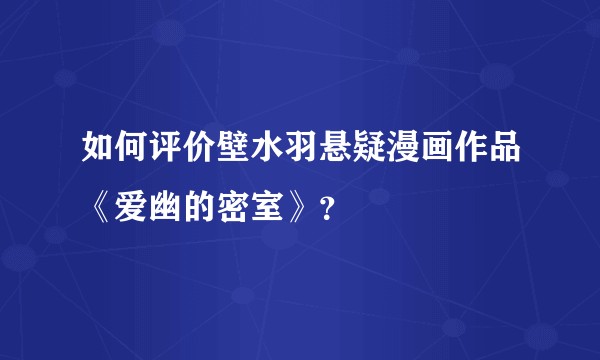 如何评价壁水羽悬疑漫画作品《爱幽的密室》？
