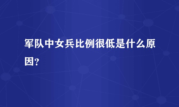 军队中女兵比例很低是什么原因？
