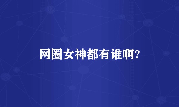 网圈女神都有谁啊?