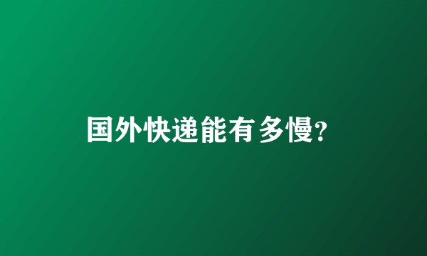 国外快递能有多慢？