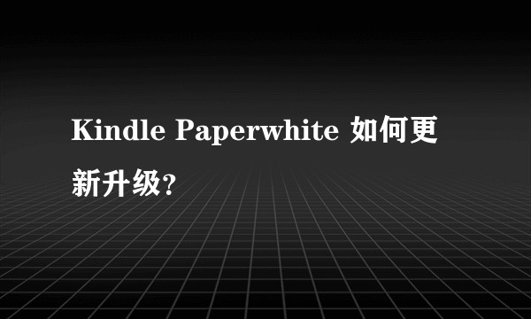 Kindle Paperwhite 如何更新升级？
