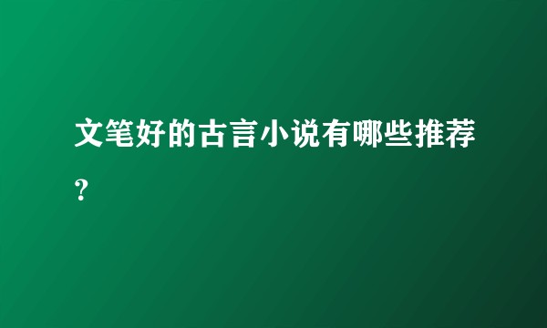 文笔好的古言小说有哪些推荐？