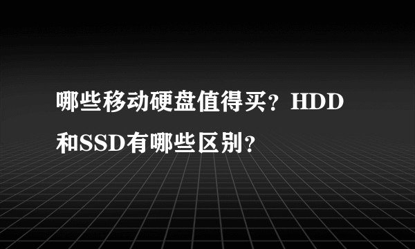 哪些移动硬盘值得买？HDD和SSD有哪些区别？