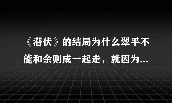 《潜伏》的结局为什么翠平不能和余则成一起走，就因为情报吗？