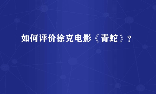 如何评价徐克电影《青蛇》？