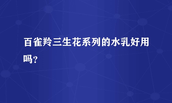 百雀羚三生花系列的水乳好用吗？